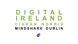 DIGITAL IRELAND CIARÁN NORRIS MINDSHARE DUBLIN 