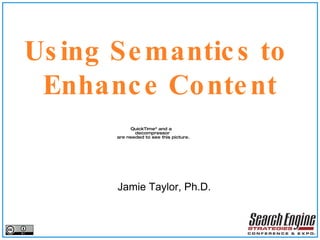 Using Semantics to  Enhance Content Jamie Taylor, Ph.D. 