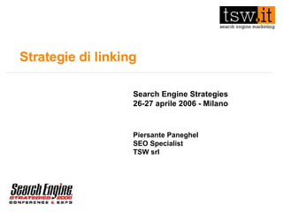 Strategie di linking Search Engine Strategies 26-27 aprile 2006 - Milano Piersante Paneghel SEO Specialist TSW srl 