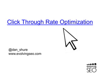 Click Through Rate Optimization



@dan_shure
www.evolvingseo.com
 
