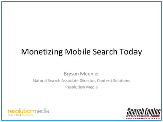 Monetizing Mobile Search Today Bryson Meunier Natural Search Associate Director, Content Solutions Resolution Media 