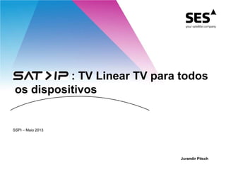 : TV Linear TV para todos
os dispositivos
Jurandir Pitsch
SSPI – Maio 2013
 
