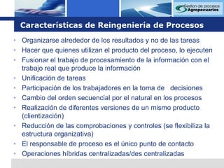 Características de Reingeniería de ProcesosOrganizarse alrededor de los resultados y no de las tareas 