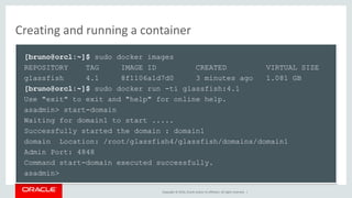 Copyright © 2016, Oracle and/or its affiliates. All rights reserved. |
Creating and running a container
[bruno@orcl:~]$ su...