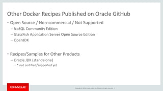 Copyright © 2016, Oracle and/or its affiliates. All rights reserved. |
Other Docker Recipes Published on Oracle GitHub
• O...