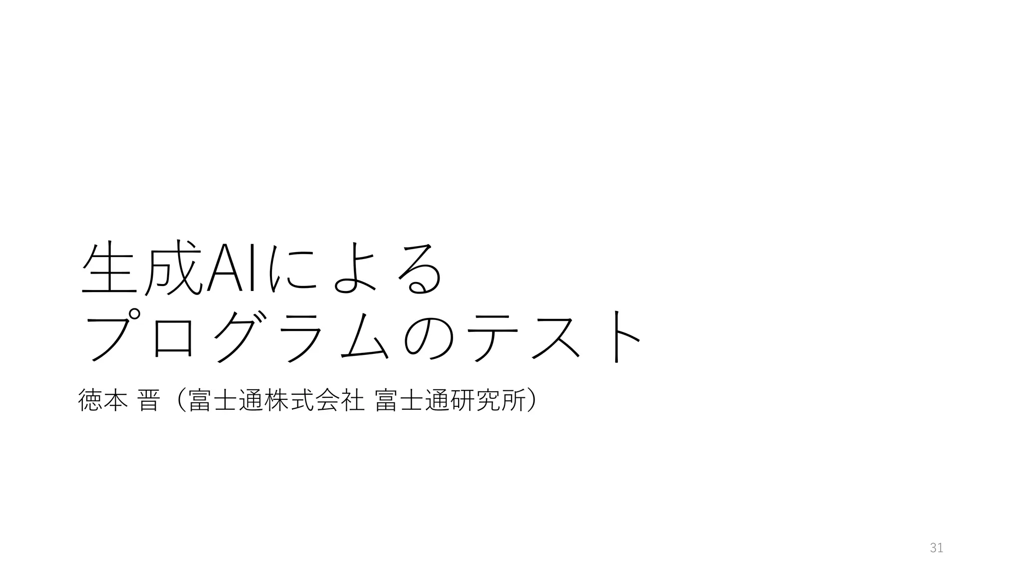 生成AIによる
プログラムのテスト
徳本 晋（富士通株式会社 富士通研究所）
31
 