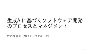 生成AIに基づくソフトウェア開発
のプロセスとマネジメント
竹之内 啓太（NTTデータグループ）
45
 