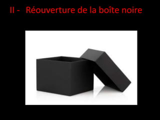 II - Réouverture de la boîte noire
 