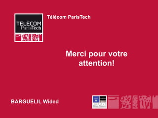 Télécom ParisTech




                                Merci pour votre
                                   attention!



BARGUELIL Wided
       INSTITUT MINES-TÉLÉCOM
 