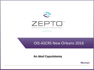 OIS-ASCRS New Orleans 2016
An Ideal Capsulotomy
 