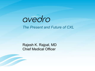 The Present and Future of CXL
Rajesh K. Rajpal, MD
Chief Medical Officer
 