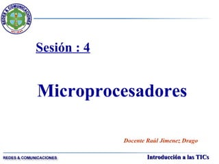 Sesión : 4 Microprocesadores Docente Raúl Jimenez Drago 