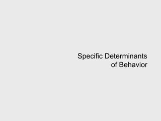 Specific Determinants
          of Behavior
 