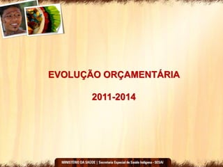 EVOLUÇÃO ORÇAMENTÁRIA
2011-2014
 