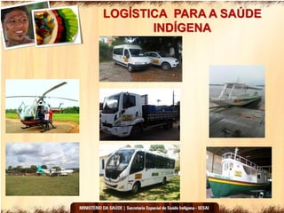 LOGÍSTICA PARA A SAÚDE
INDÍGENA
 