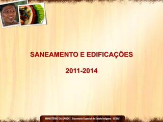 SANEAMENTO E EDIFICAÇÕES
2011-2014
 