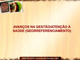 AVANÇOS NA GESTÃO/ATENÇÃO À
SAÚDE (GEORREFERENCIAMENTO)
 