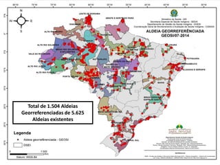 AVANÇOS NA GESTÃO DOS DSEI
Novo Desafio em Relação aos Territórios:
Aldeias Georreferênciadas
Total de 1.504 Aldeias
Georreferenciadas de 5.625
Aldeias existentes
 