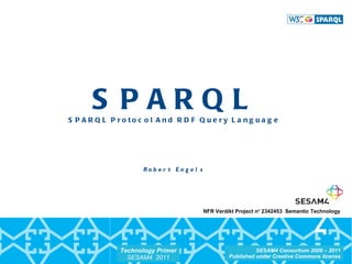 SPARQL SPARQL Protocol And RDF Query Language Robert Engels NFR Verdikt Project n o  2342453  Semantic Technology 