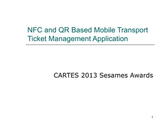 NFC and QR Based Mobile Transport
Ticket Management Application

1

 