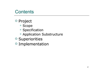 Contents


Project
 Scope
 Specification
 Application




Substructure

Superiorities
Implementation

2

 