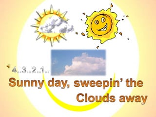 1.. 4.. 3.. 2.. Sunny day,  Sunny day,  sweepin’ the sweepin’ the Clouds away Clouds away 