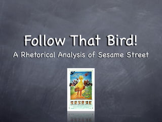 Follow That Bird!
A Rhetorical Analysis of Sesame Street
 