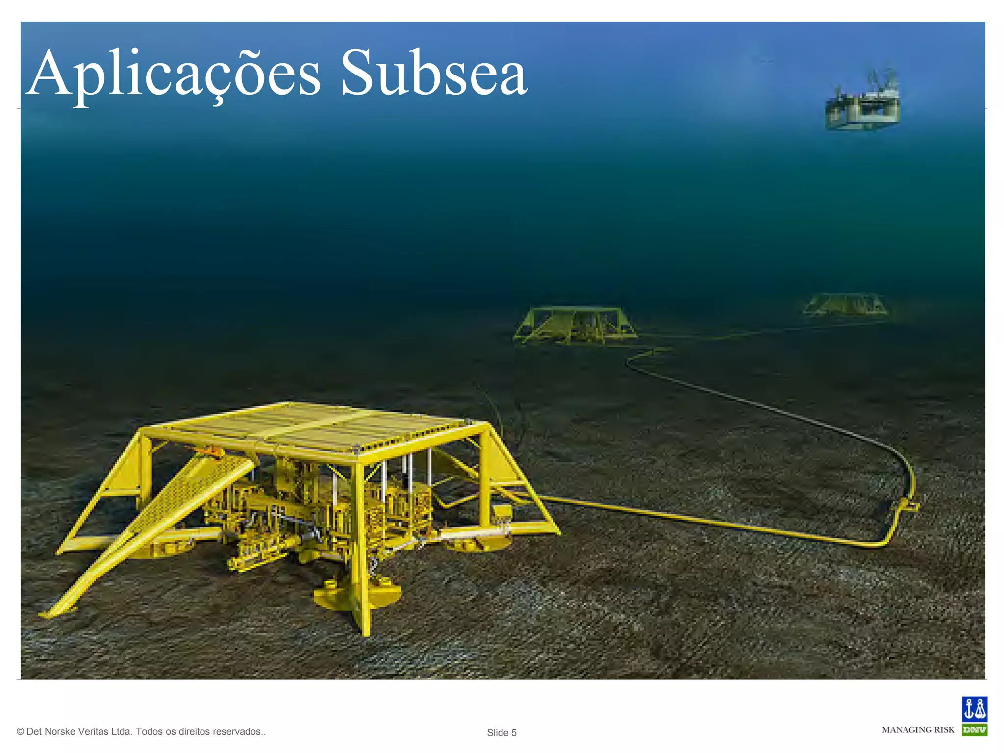 Aplicações Subsea




© Det Norske Veritas Ltda. Todos os direitos reservados..   Slide 5
 