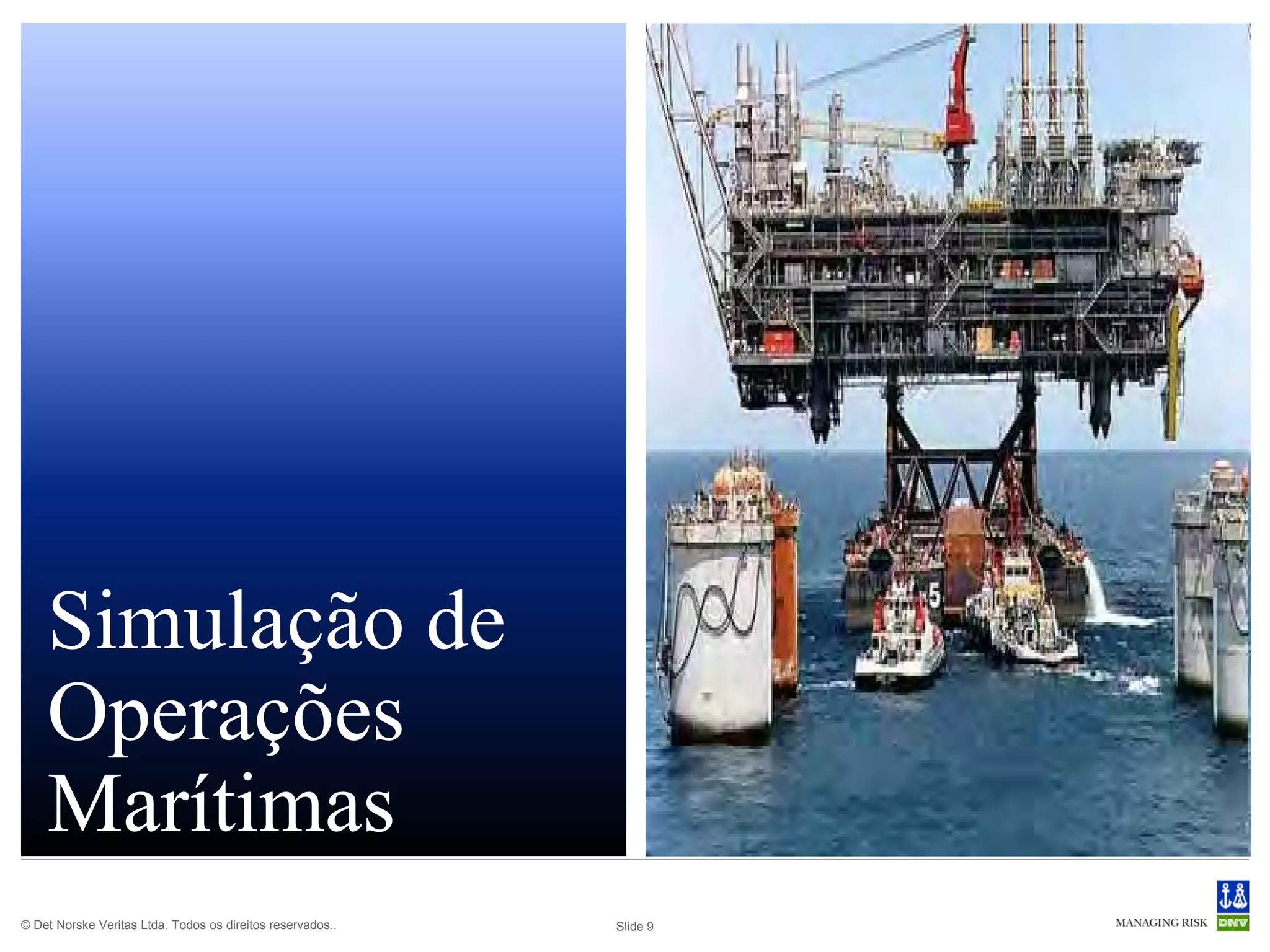 Simulação de
    Operações
    Marítimas
© Det Norske Veritas Ltda. Todos os direitos reservados..   Slide 9
 