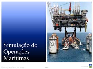 Simulação de
    Operações
    Marítimas
© Det Norske Veritas Ltda. Todos os direitos reservados..   Slide 9
 