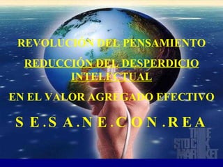 REVOLUCIÓN DEL PENSAMIENTO REDUCCIÓN DEL DESPERDICIO INTELECTUAL EN EL VALOR AGREGADO EFECTIVO SE.SA.NE.CON.REA 