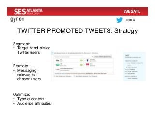 @Mel66
#SESATL
TWITTER PROMOTED TWEETS: Strategy
Segment:
• Target hand-picked
Twitter users
Promote:
• Messaging
relevant...