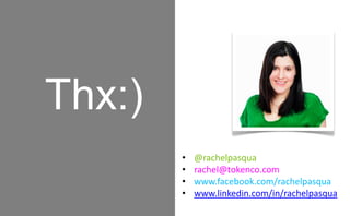 Thx:)
•
•
•
•

@rachelpasqua
rachel@tokenco.com
www.facebook.com/rachelpasqua
www.linkedin.com/in/rachelpasqua

 