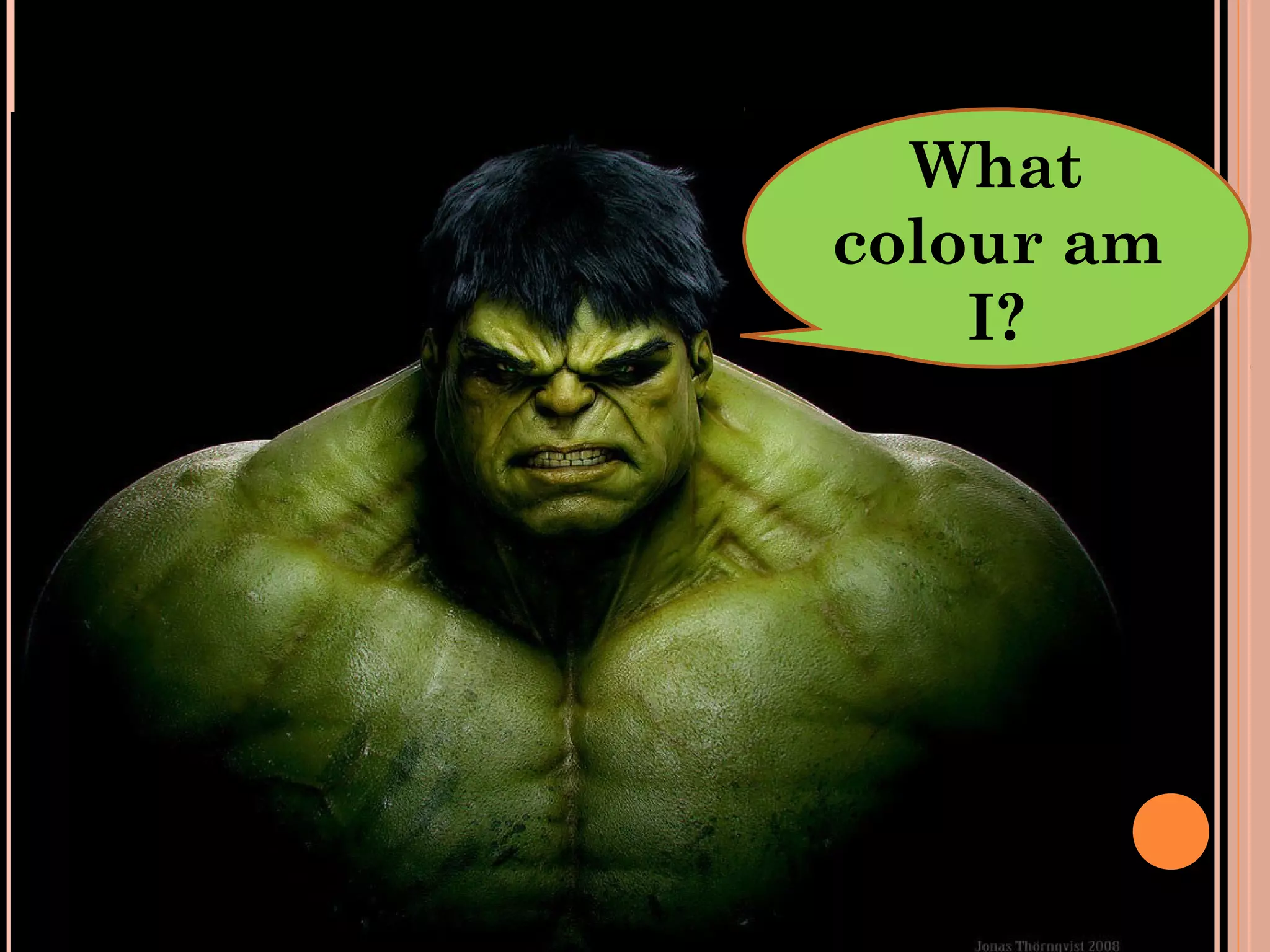 What
colour am
    I?
 