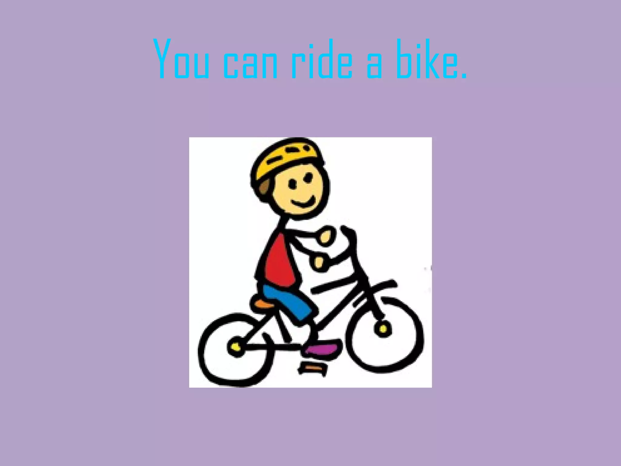 You can ride a bike.
 