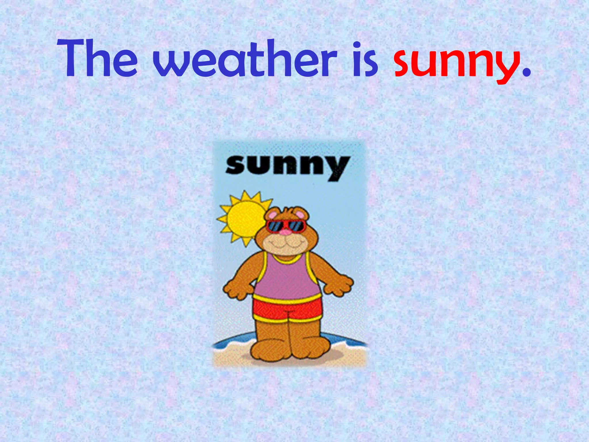 The weather is sunny.
 