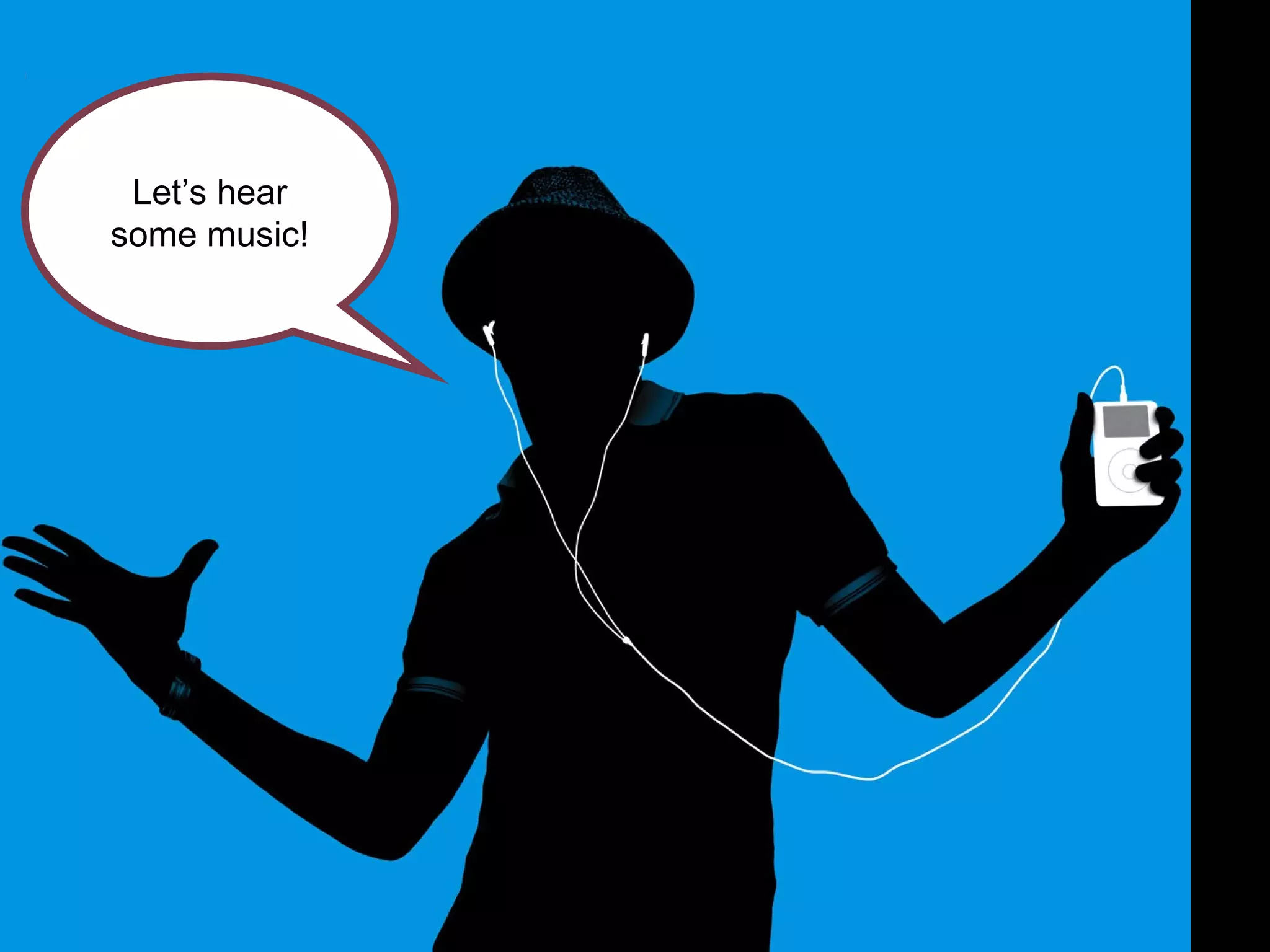 Let’s hear
some music!
 