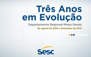 Três Anos
em Evolução
Departamento Regional Minas Gerais
De agosto de 2010 a dezembro de 2013
 