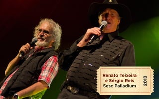Renato Teixeira
e Sérgio Reis
Sesc Palladium
2013
 