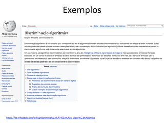 Exemplos	
hRps://pt.wikipedia.org/wiki/Discrimina%C3%A7%C3%A3o_algor%C3%ADtmica		
 