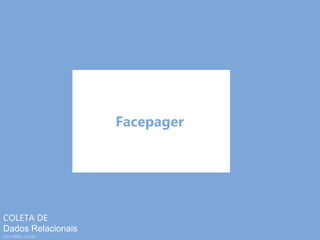 Facepager – publicações
Resource
Page/posts
Fields
comments.limit(1).summary(true),likes.limit(1).summary(tr
ue),picture,s...