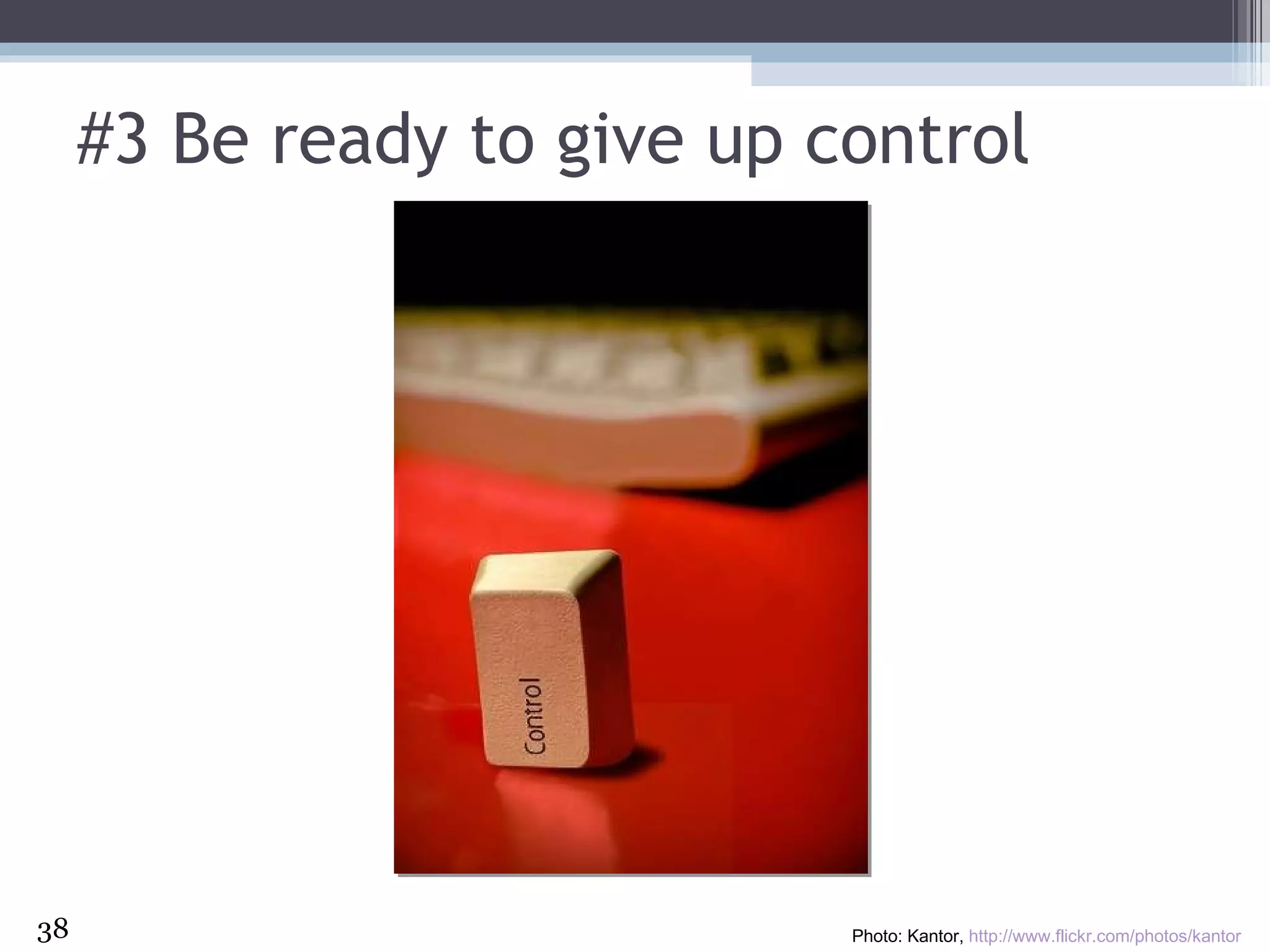 #3 Be ready to give up control Photo: Kantor,  http://www.flickr.com/photos/kantor 