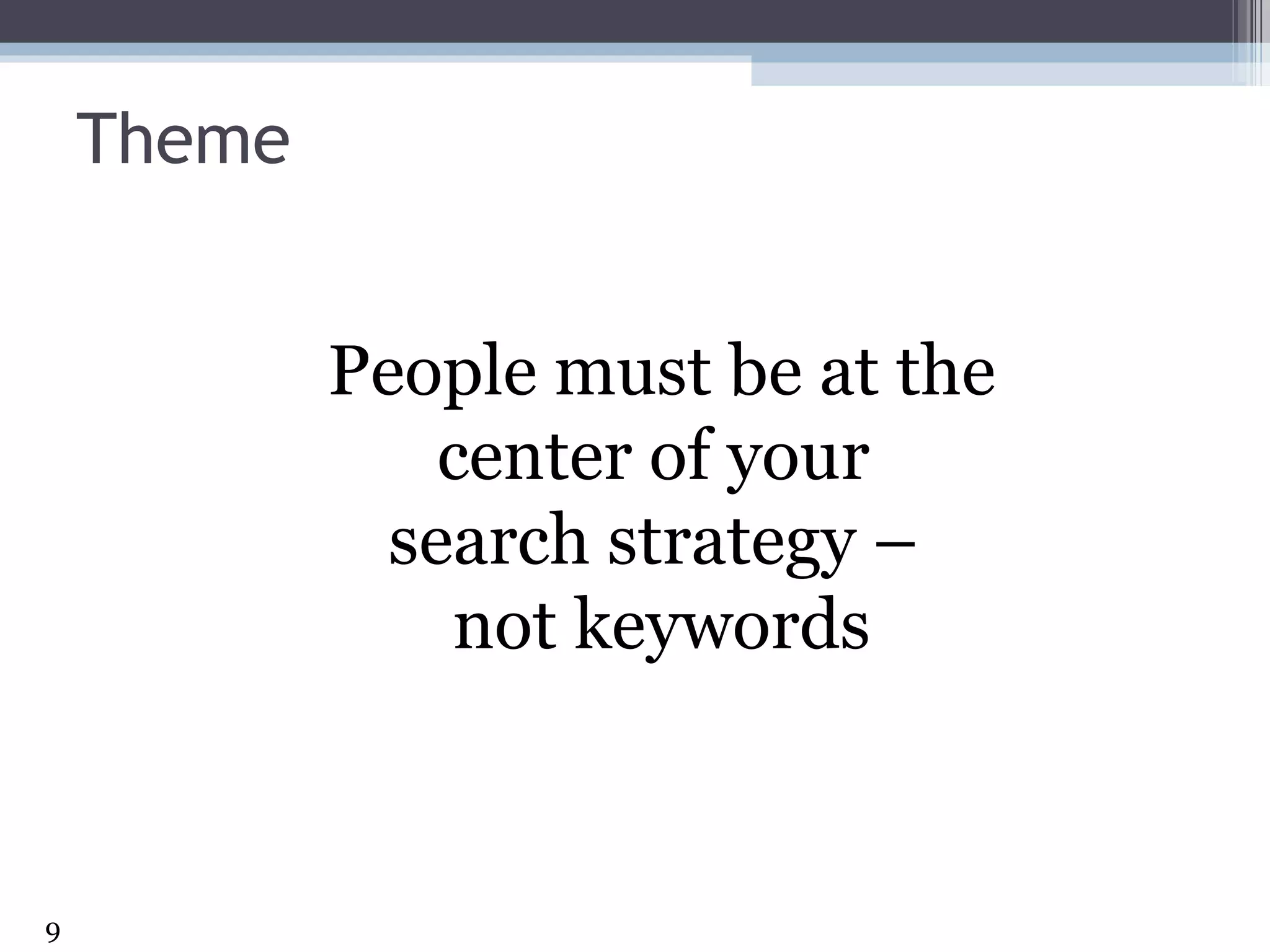 Theme People must be at the center of your  search strategy –  not keywords 