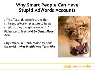 Why Smart People Can Have
Stupid AdWords Accounts
“In effect, all animals are under
stringent selection pressure to be as
...