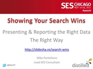Presenting & Reporting the Right Data
           The Right Way
           http://slidesha.re/search-wins

                   Mike Pantoliano
                 Lead SEO Consultant
 @MikeCP
 