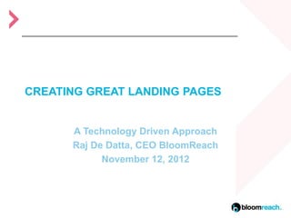 CREATING GREAT LANDING PAGES


      A Technology Driven Approach
      Raj De Datta, CEO BloomReach
            November 12, 2012
 