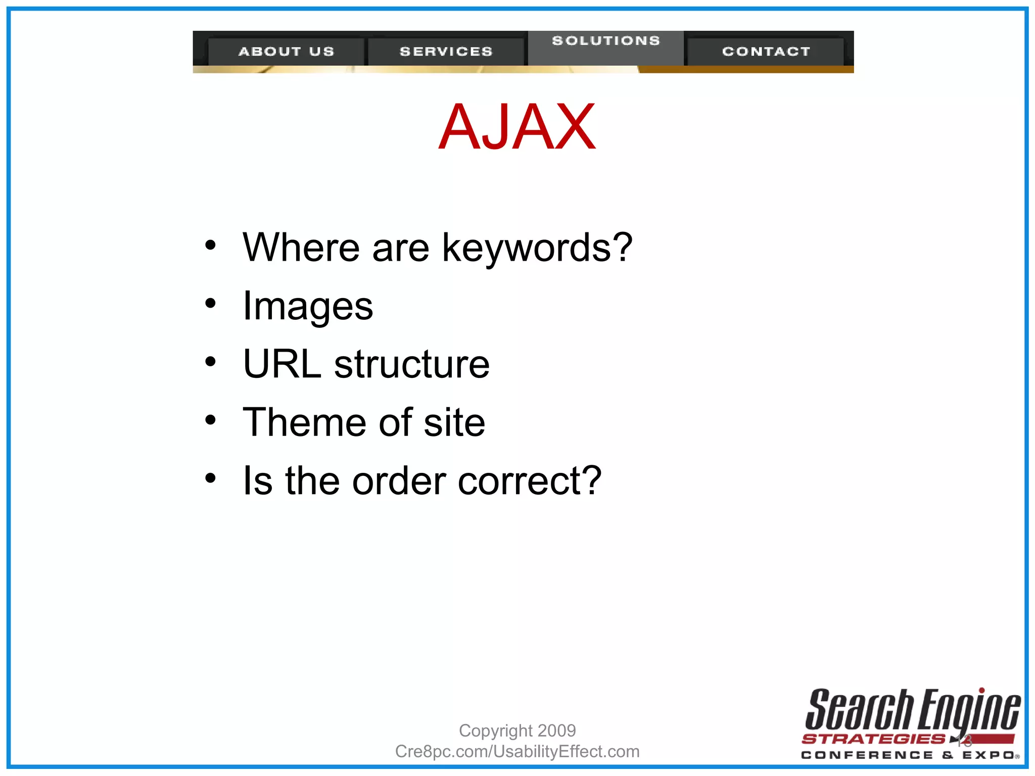 AJAX Where are keywords? Images URL structure Theme of site Is the order correct? Copyright 2009 Cre8pc.com/UsabilityEffect.com 