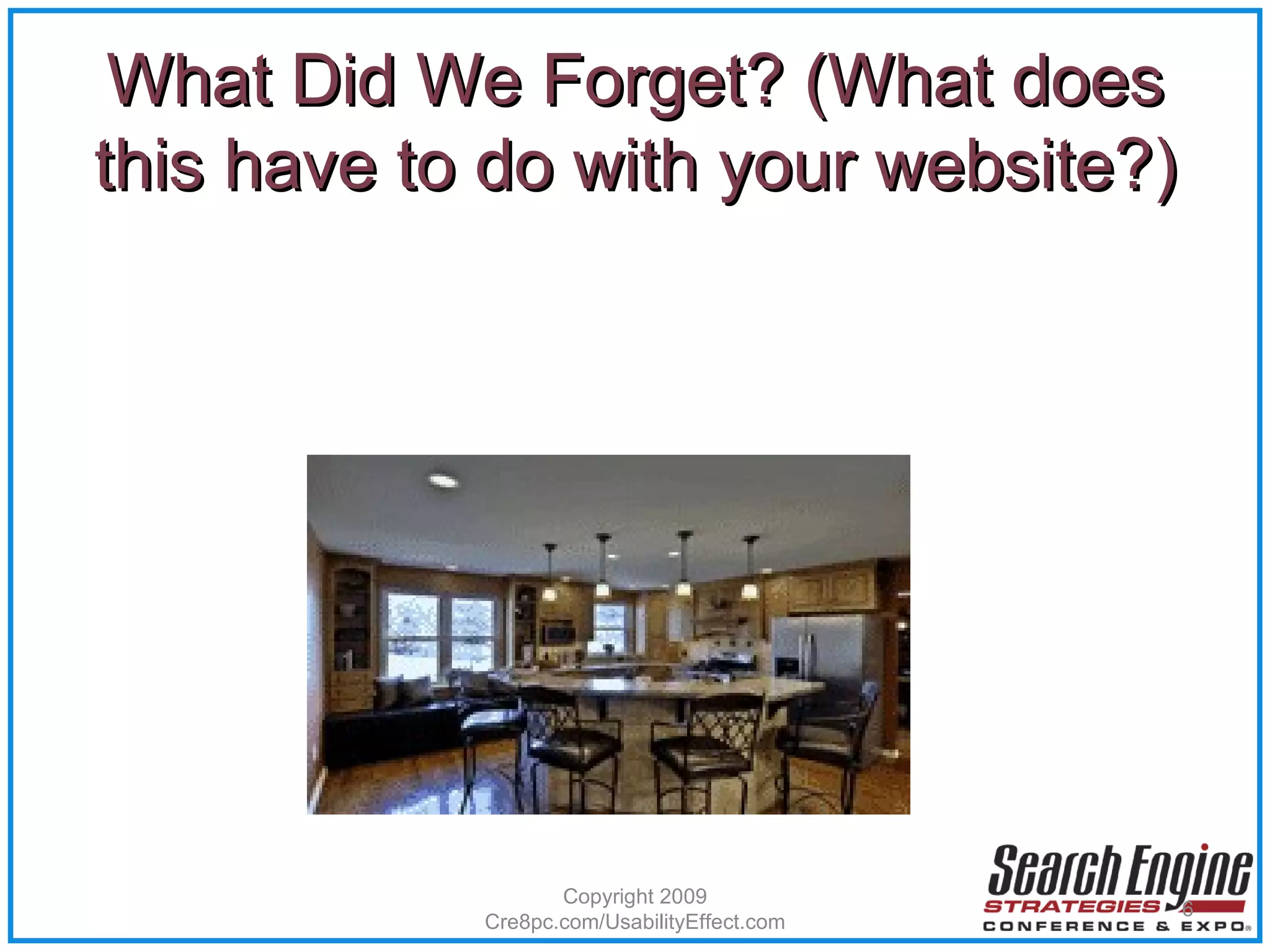 What Did We Forget? (What does this have to do with your website?) Copyright 2009 Cre8pc.com/UsabilityEffect.com 