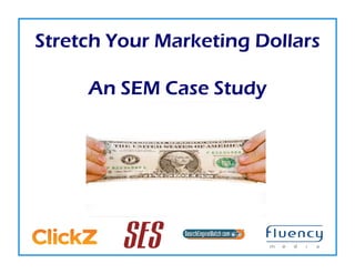 Stretch Your Marketing Dollars

     An SEM Case Study
 