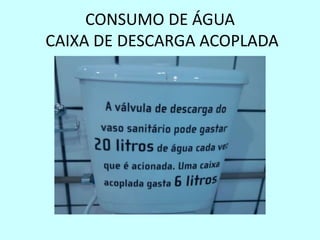 CONSUMO DE ÁGUA
CAIXA DE DESCARGA ACOPLADA
 